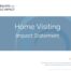 Home Visiting Impact Statement that allows nonprofit leaders to confidently talk about the long-term and community-level impact their evidence-based programming, evidence-informed programming, or best practice programming is having; these long-term impacts include short-term outcomes, medium-term outcomes, and long-term outcomes