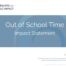 Out of School Time Impact Statement that allows nonprofit leaders to confidently talk about the long-term and community-level impact their evidence-based programming, evidence-informed programming, or best practice programming is having; these long-term impacts include short-term outcomes, medium-term outcomes, and long-term outcomes